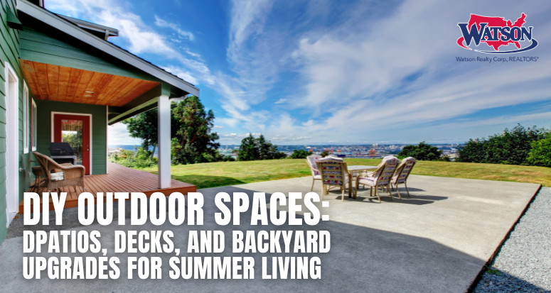 DIY Outdoor Spaces: Patios, Decks, and Backyard Upgrades for Summer Living | Watson Realty Corp